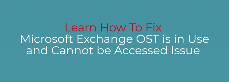Fix Microsoft Exchange OST is in Use and Cannot be Accessed Issue